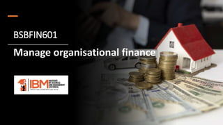 BSBFIN601
Manage organisational finance
1
 