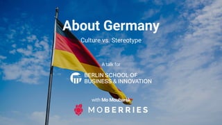 Culture vs. Stereotype
A talk for
with Mo Moubarak
About Germany
 