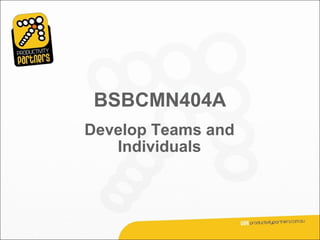 BSBCMN404A
Develop Teams and
   Individuals
 