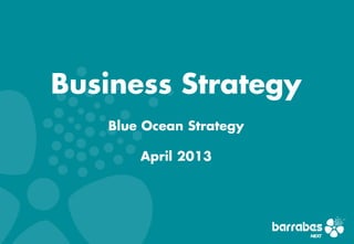 Business Strategy
   Blue Ocean Strategy

       April 2013
 
