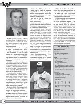 HEAD COACH RYAN KELLEY

                                                                         Originally from Northville, Kelley was a four-year pitcher       The 2008 squad set the WSU record for wins (34, since
                                                                     at Michigan (1996-1999). He would help the Wolverines            broken by the 2011 team), while coming within one win
                                                                     win the 1997 Big Ten Championship and the 1999 Big Ten           of advancing to the NCAA Division II Championship round.
                                                                     Tournament Championship. Following the 1997 season,                  Over his entire career at Wayne State, the baseball
                                                                     Kelley was a pitcher in the Alaskan Central Collegiate           program has received 104 Academic All-GLIAC selections,
                                                                     baseball league for the Mat-Su Minors.                           54 All-GLIAC awards and 37 All-Region honors.
                                                                         Kelley played high school ball at Dearborn Divine                In 2008, Anthony Bass and Adam Kaminski became
                                                                     Child where he earned all-state and honorable mention            the first WSU baseball All-Americans in 30 years, and
                                                                     preseason All-America honors.                                    three years later Michael Wiseman followed suit as an All-
                                                                         He also completed a graduate assistant position with         American. In addition, six players under Kelley’s watch
                                                                     the Detroit Lions and worked in WSU’s sports information         have signed professional contracts with Major League
                                                                     office. In addition, he completed a graduate assistantship       Baseball organizations - Brett Shankin (Seattle Mariners,
                                                                     with Stanford University’s athletic department.                  2011), Ryan LaPensee (Arizona Diamondbacks, 2010),
                                                                         “I am very honored and humbled to be named the               Justin Mazur (Kansas City Royals, 2010), Bass (San Diego
                                                                     head baseball coach at Wayne State University,” said Kelley.     Padres, 2008), Steve Squires (Chicago White Sox, 2005),
                                                                     “Moving into the next chapter of WSU baseball we are eager       and Randy Surratt (Chicago White Sox, 2004).
                                                                     for continued success. With the current players in place,            Kelley’s squad is very involved in the local community.
                                                                     our fantastic new dugouts, and the resources available           Since the 2008-09 school year the baseball team has
                                                                     to our student-athletes we look forward to an exciting           completed approximately 3,900 community service hours
         Ryan Kelley, who served six seasons on the Warriors’        future. We will continue to prepare to win both on and off       through a number of outreach programs in Metro Detroit.
     staff including three as WSU’s pitching coach prior to          the field. It is my goal that our Warrior baseball student-      In 2009, Caleb Dalman received the distinguished WSU
     being named head coach in September 2008, enters his            athletes will continue to serve as leaders in our community      Service Leader Award. Kelley also serves on the Board of
     fourth year at the helm in the 2012 season. Kelley is the       efforts, achieve academic prosperity, learn how to strive        Directors with the Swing 4 Fences Foundation.
     ninth head coach in the 72-year history of the Wayne State      for and accomplish our goals on the diamond, while also
     University baseball program.                                    preparing for a successful life after graduation. Ultimately,                       THE RYAN KELLEY FILE
         In 2011, the Warriors set a school record for wins (35)     our student-athletes will come to realize the importance of
     and advanced to the championship game of the NCAA               working together as a team in a family environment and be         HOMETOWN: Northville, Mich.
     Midwest Regional for the second time in program history.        proud to wear the name of Wayne State University across
                                                                                                                                       HIGH SCHOOL
         Kelley was chosen as the 2010 GLIAC Coach of the Year       the front of our jerseys.”
     as his squad won 32 games and earned the GLIAC regular-             In his six seasons as an assistant coach at WSU, the
     season and tournament championships. In 2009, Kelley            Warriors compiled a 161-148 record (.521), won two
     guided the team to 25 victories, as he broke his predecessor    GLIAC regular-season titles, made four GLIAC tournament           COLLEGE
     Jay Alexander’s record for most wins by a first-year coach in   appearances, and advanced to the NCAA Regional twice.
     program history.
         Since Kelley was named head coach, Wayne State has
     established eight new offensive team records and produced
     five top-10 pitching records. His success at WSU earned him
     an invitation to coach at the Team USA Tournament of Stars
     last June in Cary, N.C., where he assisted in evaluating and                                                                        (1999) Baseball Scholarships
     selecting members of the 18U National Team which went
     on to win Gold at the Pan American Games.                                                                                         WSU CAREER
         “I look forward to Ryan building on our successes in
     baseball,” noted WSU Director of Athletics Rob Fournier
     following Kelley’s promotion. “The committee considered
     some outstanding candidates and there is no doubt
     that our program has risen in stature. In the end, Ryan’s                                                                           OVERALL RECORD
     familiarity with our system, his strong work habits and                                                                             Year   GP     Won                 Lost           Pct.
     active role in building our program the last six years, was                                                                         2009 51        25                  26           .490
     a significant factor. I look forward to working with him to                                                                         2010 52        32                  20           .615
     move our baseball team into an elite echelon.”                                                                                      2011 56        35                  21           .625
                                                                                                                                         Career 159     92                  67           .579
         After earning a bachelor of science degree from the
     University of Michigan, Kelley graduated with his master’s                                                                          GLIAC RECORD
     from Wayne State University in sports administration.                                                                               Year    GP           Won          Lost           Pct.   Finish^
         In the summer of 2004, Kelley became a community                                                                                2009* 33              18           15           .545      4th
     director within the WSU Office of Housing & Residential                                                                             2010* 31              23           8            .742      1st
     Life, a position he held until taking over as the athletic                                                                          2011* 35              22           13           .629      2nd
                                                                                                                                         Career 99             63           36           .636      ---
     department’s academic coordinator from February 2006
                                                                                                                                         ^
                                                                                                                                             Regular Season   *Qualified for GLIAC Tournament
     until his promotion to head baseball coach.

10                                            WAYNE STATE UNIVERSITY ATHLETICS                                                                                       SINCE 1918
 