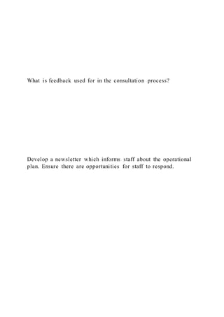 What is feedback used for in the consultation process?
Develop a newsletter which informs staff about the operational
plan. Ensure there are opportunities for staff to respond.
 