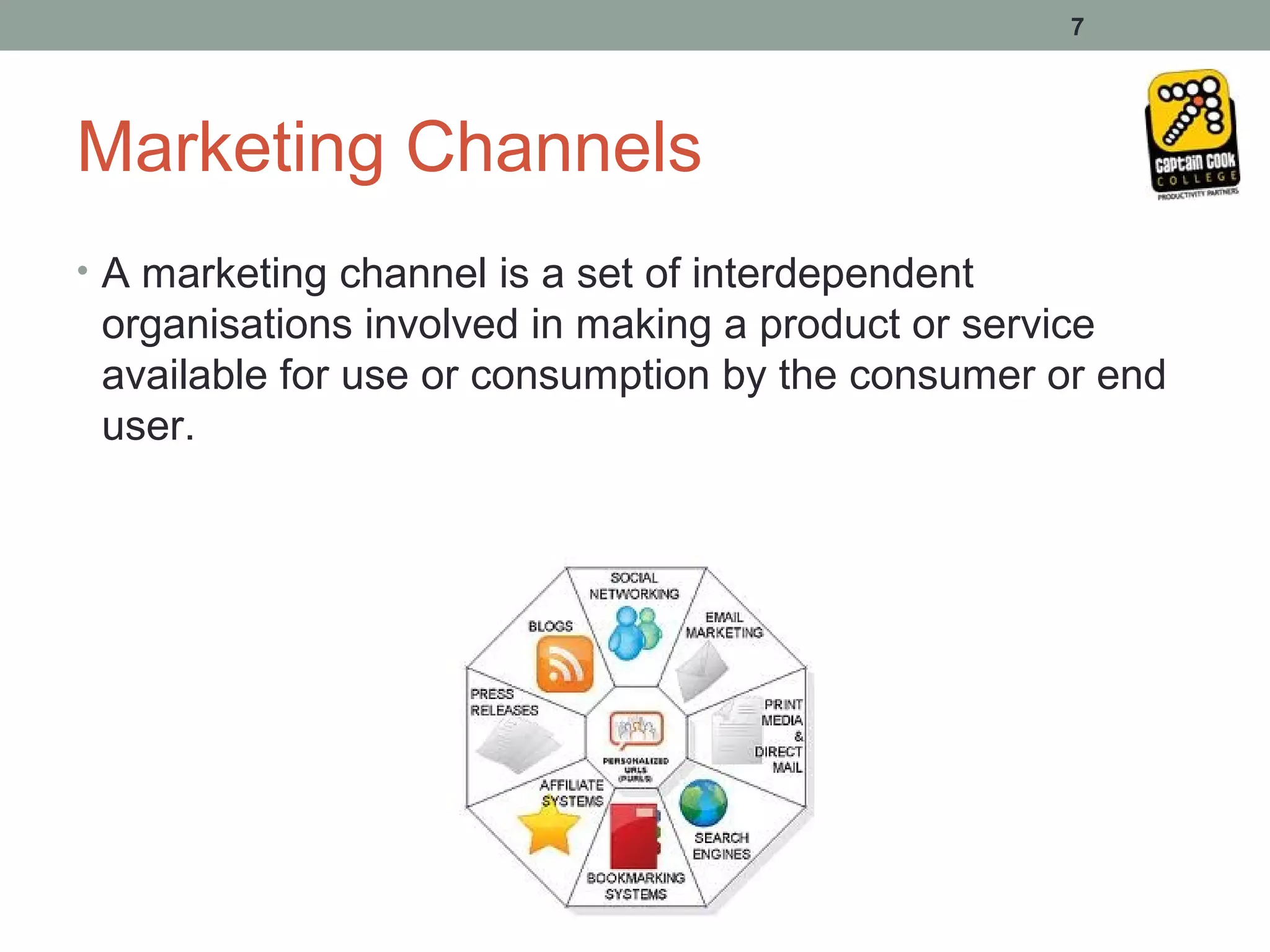 7




Marketing Channels
• A marketing channel is a set of interdependent
 organisations involved in making a product or service
 available for use or consumption by the consumer or end
 user.
 