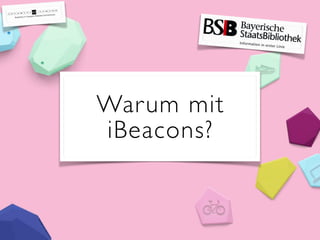 Warum mit
iBeacons?
 