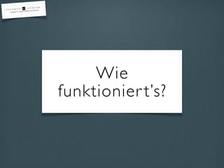 Wie
funktioniert’s?
 