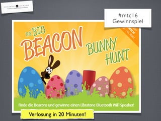 BIG
BEACON BUNNY
HUNT
THE
Aufder
#M
TC16
15.–16.M
ärz
Finde die Beacons und gewinne einen Libratone Bluetooth WiFi Speaker!
#mtc16
Gewinnspiel
Verlosung in 20 Minuten!
 