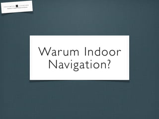 Warum Indoor
Navigation?
 