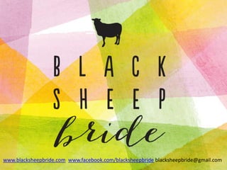 www.blacksheepbride.com www.facebook.com/blacksheepbride blacksheepbride@gmail.com

 