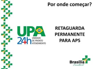 RETAGUARDA
PERMANENTE
PARA APS
Por onde começar?
 