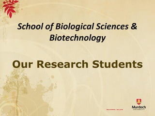 School of Biological Sciences &
        Biotechnology

Our Research Students
 