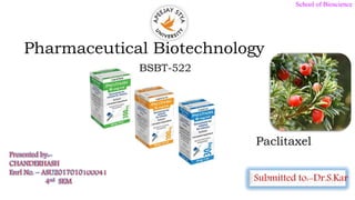 Paclitaxel
Presented by:-
CHANDERHASH
Enrl No. – ASU2017010100041
4nd SEM
BSBT-522
Pharmaceutical Biotechnology
School of Bioscience
 