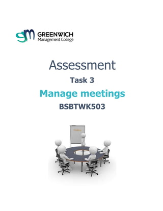Assessment
Task 3
Manage meetings
BSBTWK503
 