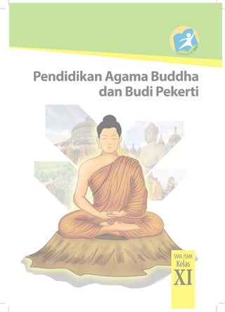 Pendidikan Agama Buddha 
dan Budi Pekerti 
Pendidikan Agama Buddha dan Budi Pekerti SMA/SMK Kelas XI 
SMA /SMK 
Kelas XI  