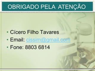OBRIGADO PELA ATENÇÃO



• Cícero Filho Tavares
• Email: cissim@gmail.com
• Fone: 8803 6814
 