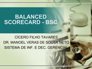 BALANCED
SCORECARD - BSC

     CÍCERO FILHO TAVARES
DR. MANOEL VERAS DE SOUSA NETO
SISTEMA DE INF. E DEC. GERENCIAL
 