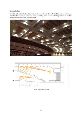 30
Convex Surfaces
Sound is reflected on hard surfaces in the auditorium. They tend to reflect off flat surfaces uniformly,
but when they hit convex surfaces, it causes sound dispersion. Convex reflecting surfaces are lined on
the ceilings and are used to disperse sound.
Convex surfaces in section
 