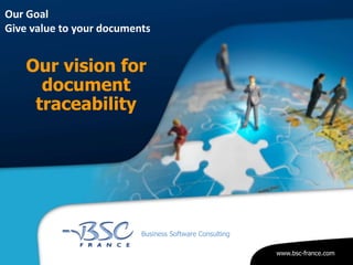 Our vision for document traceability Our Goal Give value to your documents 