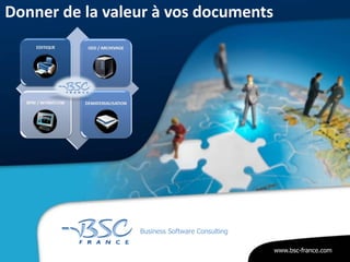 www.bsc-france.com
Business Software Consulting
Donner de la valeur à vos documents
 