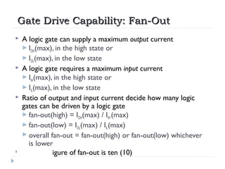 Gate Drive Capability: Fan-OutGate Drive Capability: Fan-Out
 A logic gate can supply a maximum output current
 IOH(max)...