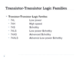 Transistor-Transistor Logic FamiliesTransistor-Transistor Logic Families
 Transistor-Transistor Logic Families:
 74L Low...