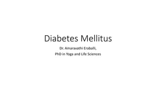 Diabetes Mellitus
Dr. Amaravathi Eraballi,
PhD in Yoga and Life Sciences
 