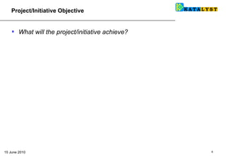 <ul><li>What will the project/initiative achieve? </li></ul>Project/Initiative Objective 