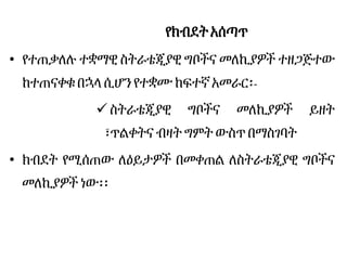 የክብደትአሰጣጥ
• የተጠቃለሉ ተቋማዊ ስትራቴጂያዊ ግቦችና መለኪያዎች ተዘጋጅተው
ከተጠናቀቁ በኋላ ሲሆን የተቋሙ ከፍተኛ አመራር፡-
 ስትራቴጂያዊ ግቦችና መለኪያዎች ይዘት
፣ጥልቀትና ብዛት ግምት ውስጥ በማስገባት
• ክብደት የሚሰጠው ለዕይታዎች በመቀጠል ለስትራቴጂያዊ ግቦችና
መለኪያዎች ነው፡፡
 