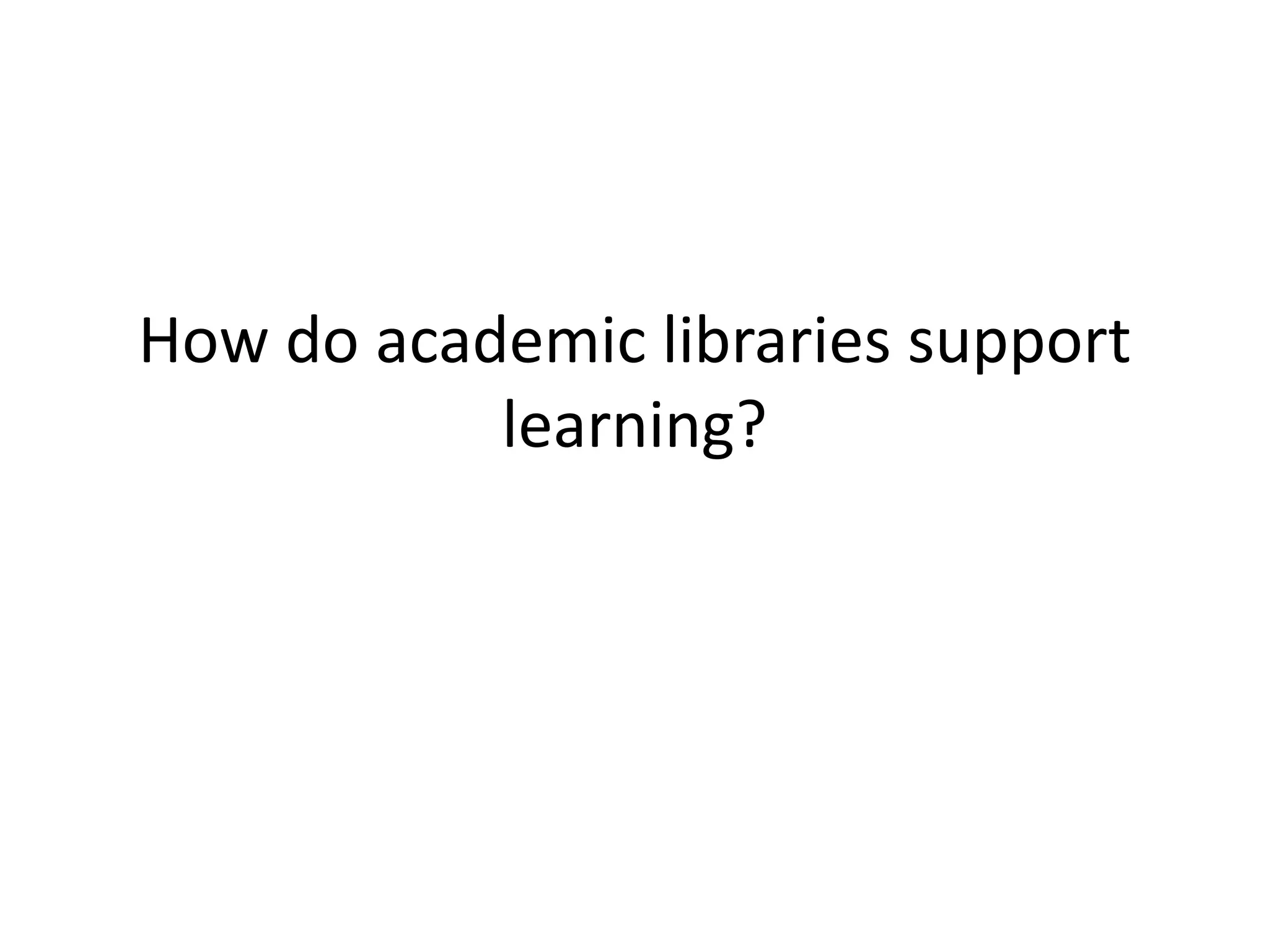How do academic libraries support
learning?
 
