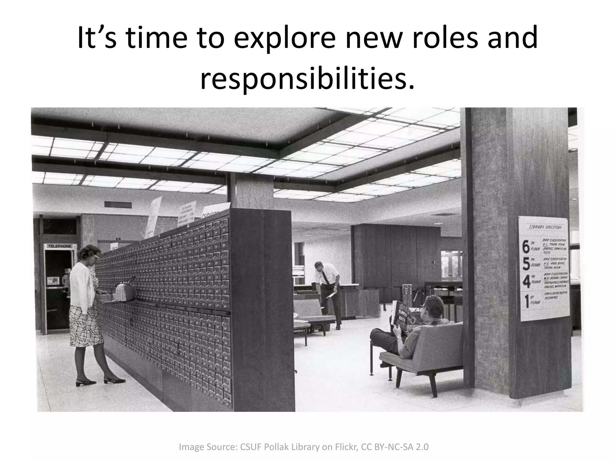 It’s time to explore new roles and
responsibilities.
Image Source: CSUF Pollak Library on Flickr, CC BY-NC-SA 2.0
 