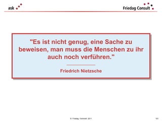 ©  Friedag / Schmidt  2011 "Es ist nicht genug, eine Sache zu beweisen, man muss die Menschen zu ihr auch noch verführen." ___________________ Friedrich Nietzsche 