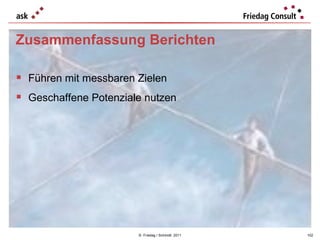 ©  Friedag / Schmidt  2011 Zusammenfassung Berichten Führen mit messbaren Zielen Geschaffene Potenziale nutzen 