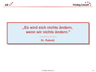 ©  Friedag / Schmidt  2011 „ Es wird sich nichts ändern,  wenn wir nichts ändern." ___________________ Dr. Rabold  