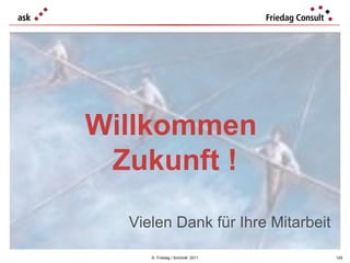 ©  Friedag / Schmidt  2011 Willkommen  Zukunft ! Vielen Dank für Ihre Mitarbeit 