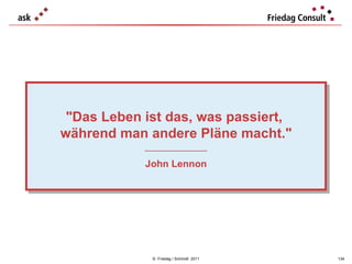 ©  Friedag / Schmidt  2011 "Das Leben ist das, was passiert,  während man andere Pläne macht." ___________________ John Lennon 