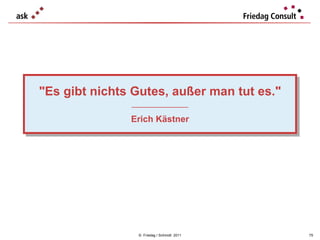 ©  Friedag / Schmidt  2011 "Es gibt nichts Gutes, außer man tut es." ___________________ Erich Kästner 
