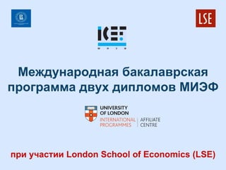 Международная бакалаврская
программа двух дипломов МИЭФ




при участии London School of Economics (LSE)
 