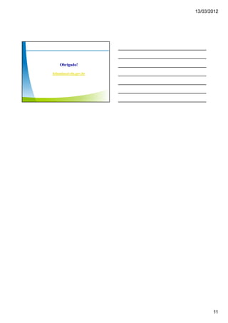 13/03/2012




    Obrigado!

felismino@eln.gov.br




                              11
 