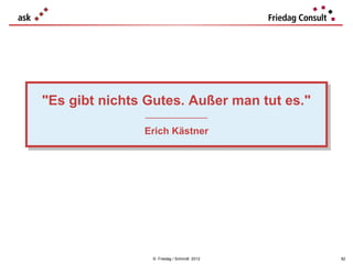 "Es gibt nichts Gutes. Außer man tut es."
"Es gibt nichts Gutes. Außer man tut es."
               ___________________
                ___________________

               Erich Kästner
               Erich Kästner




                 © Friedag / Schmidt 2012   92
 