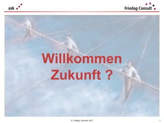© Friedag / Schmidt 2017
Willkommen
Zukunft ?
1
 