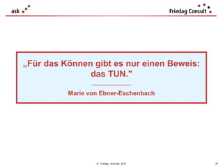 © Friedag / Schmidt 2017
„Für das Können gibt es nur einen Beweis:
das TUN."
___________________
Marie von Ebner-Eschenbach
57
 