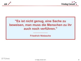 © Friedag / Schmidt 2017
"Es ist nicht genug, eine Sache zu
beweisen, man muss die Menschen zu ihr
auch noch verführen."
___________________
Friedrich Nietzsche
99
07 Führen
 