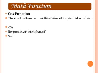  Cos Function
 The cos function returns the cosine of a specified number.


 <%
 Response.write(cos(50.0))
 %>
 