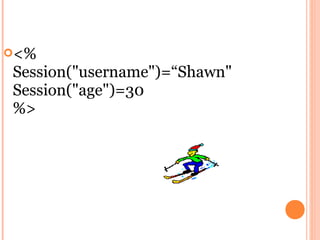 <%
Session("username")=“Shawn"
Session("age")=30
%>
 