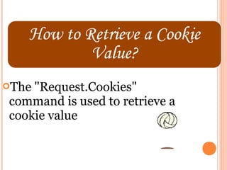 The"Request.Cookies"
command is used to retrieve a
cookie value
 