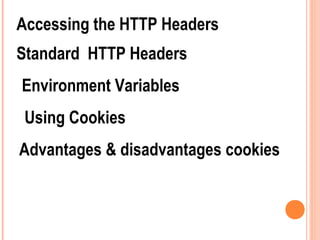 Accessing the HTTP Headers
Standard HTTP Headers
Environment Variables
 Using Cookies
Advantages & disadvantages cookies
 