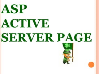 ASP
ACTIVE
SERVER PAGE
 