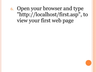 6.   Open your browser and type
     "http://localhost/first.asp", to
     view your first web page
 