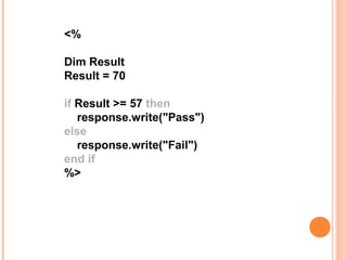 <%

Dim Result
Result = 70

if Result >= 57 then
   response.write("Pass")
else
   response.write("Fail")
end if
%>
 