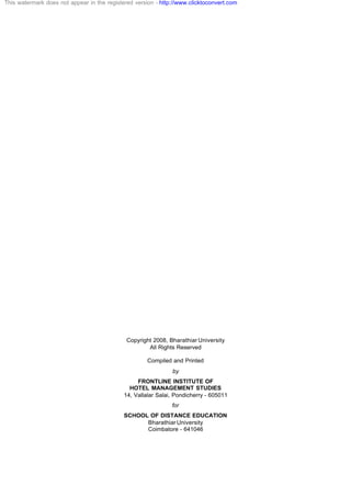 Copyright 2008, Bharathiar University
All Rights Reserved
Compiled and Printed
by
FRONTLINE INSTITUTE OF
HOTEL MANAGEMENT STUDIES
14, Vallalar Salai, Pondicherry - 605011
for
SCHOOL OF DISTANCE EDUCATION
Bharathiar University
Coimbatore - 641046
This watermark does not appear in the registered version - http://www.clicktoconvert.com
 