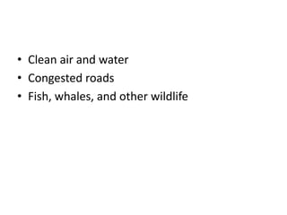 Some Important Common Resources
• Clean air and water
• Congested roads
• Fish, whales, and other wildlife
 